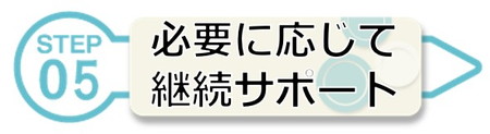 必要に応じて継続サポート